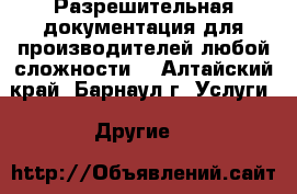 Разрешительная документация для производителей любой сложности. - Алтайский край, Барнаул г. Услуги » Другие   